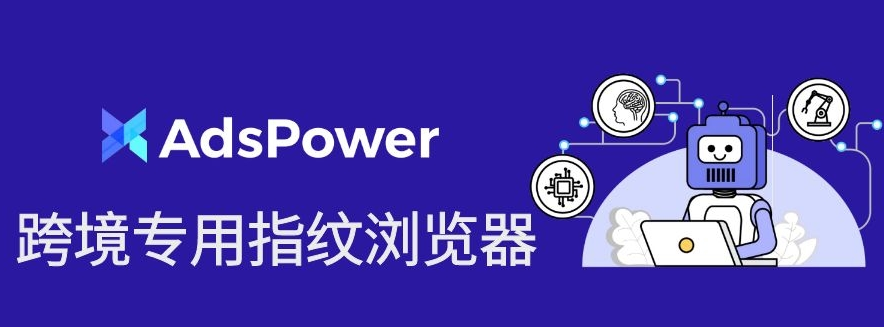 AdsPower指纹浏览器是什么(AdsPower浏览器价格)